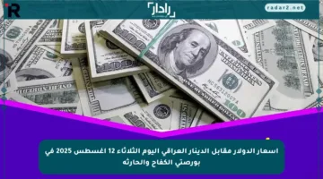 أسعار الدولار مقابل الدينار العراقي اليوم الثلاثاء 12 أغسطس 2025 في بورصتي الكفاح والحارثة
